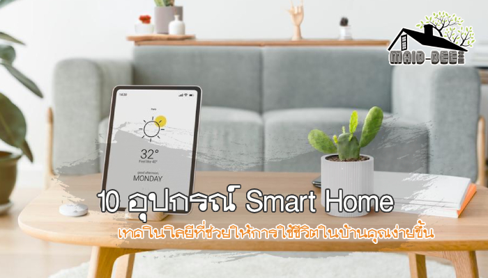 10 อุปกรณ์ Smart Home เทคโนโลยีที่ช่วยให้การใช้ชีวิตในบ้านคุณง่ายขึ้น